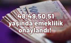 48, 49, 50, 51 yaşında emeklilik onaylandı! EYT'li olmadan emekli olabilirsiniz