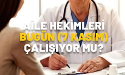 AİLE HEKİMLERİ BUGÜN (7 KASIM) ÇALIŞIYOR MU? Sağlık ocakları bugün açık mı?