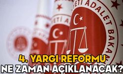 4. YARGI REFORMU NE ZAMAN AÇIKLANACAK? Yeni yargı reformunda neler olacak?