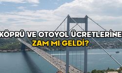 KÖPRÜ VE OTOYOL ÜCRETLERİNE ZAM MI GELDİ? 2025 köprü ve otoyol ücretleri ne kadar olacak?