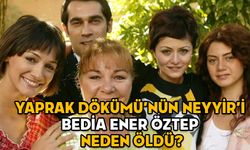 YAPRAK DÖKÜMÜ’NÜN NEYYİR’İ BEDİA ENER ÖZTEP NEDEN ÖLDÜ? Bedia Ener Öztep kimdir, aslen nereli ve kaç yaşındaydı?