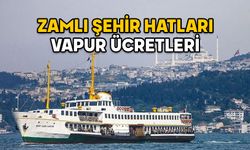 ŞEHİR HATLARI VAPUR ÜCRETLERİ 2025: Zamlı Kadıköy, Karaköy, Eminönü, Kabataş vapur ücretleri ne kadar?