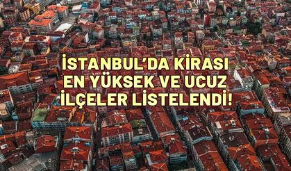 Kadıköy, Beşiktaş ve Sarıyer dikkat çekti. İşte İstanbul'da kirası en yüksek ve ucuz ilçeler listesi