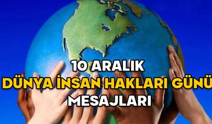 İNSAN HAKLARI GÜNÜ MESAJLARI: En güzel ve anlamlı 10 Aralık Dünya İnsan Hakları Günü mesajları, sözleri, resimleri