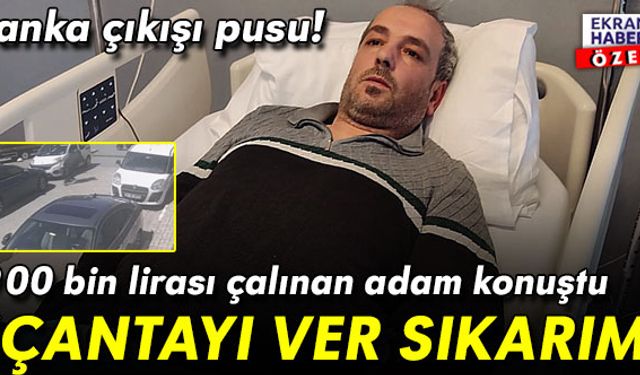 Şehrin göbeğinde 900 bin lirası çalınan adam konuştu: ‘Çantayı ver sıkarım’
