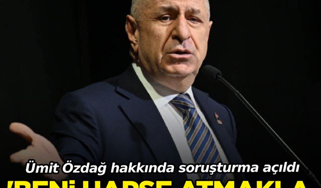 Ümit Özdağ hakkında soruşturma açıldı