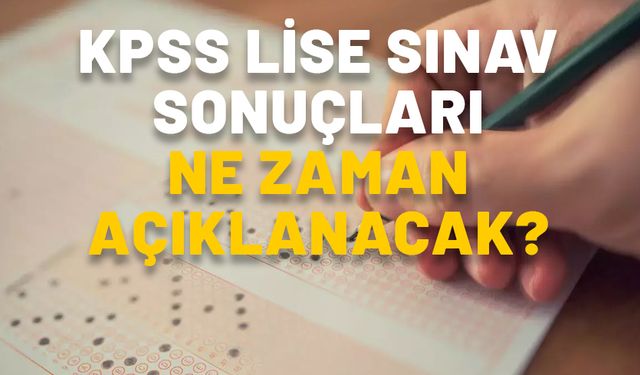 KPSS ORTAÖĞRETİM SONUÇ TARİHİ 2024: KPSS lise sonuçları ne zaman açıklanacak?