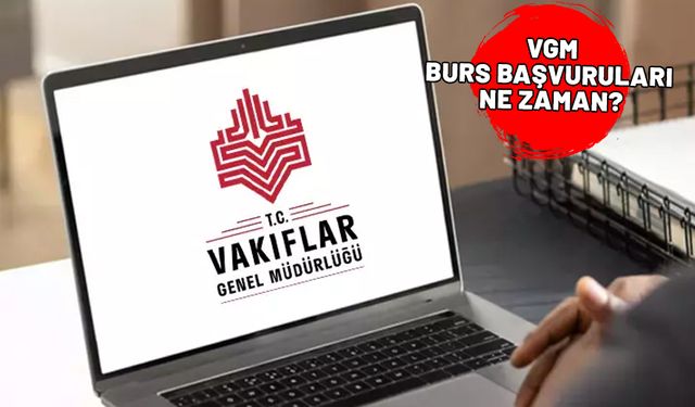 VGM burs başvuruları ne zaman? 2024-2025 Vakıflar Genel Müdürlüğü ortaöğrenim burs başvuru tarihleri