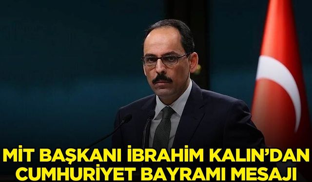 MİT Başkanı Kalın'dan Cumhuriyet Bayramı mesajı