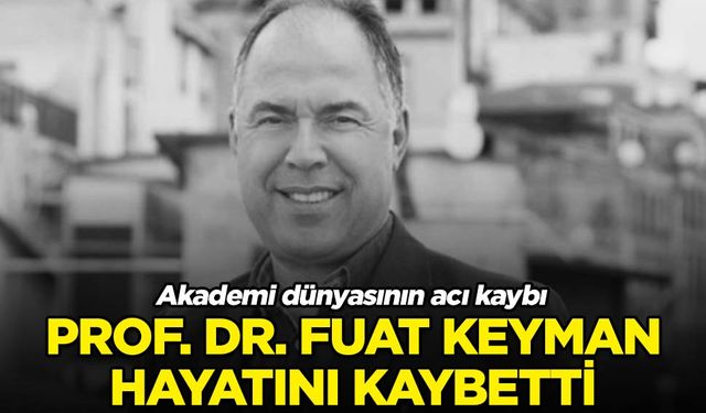 Akademi dünyasının acı kaybı. Prof. Dr. Fuat Keyman hayatını kaybetti