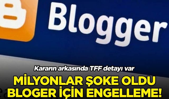 Milyonlarca kullanıcısı vardı, Google Blogger engellendi: Kararda TFF detayı dikkat çekti