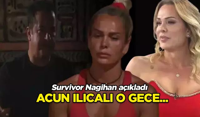 Survivor Nagihan: Acun Ilıcalı kalp krizi geçirecekti