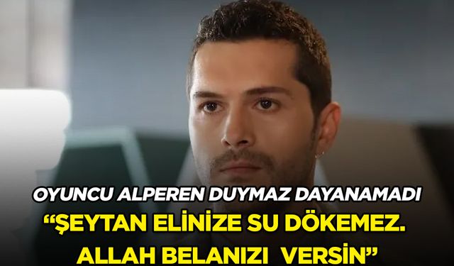 Oyuncu Alperen Duymaz'dan yeni doğan çetesine "Şeytan elinize su dökemez. Allah belanızı versin"