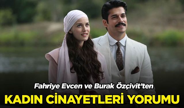 Fahriye Evcen ve Burak Özçivit'ten kadın cinayeti yorumu