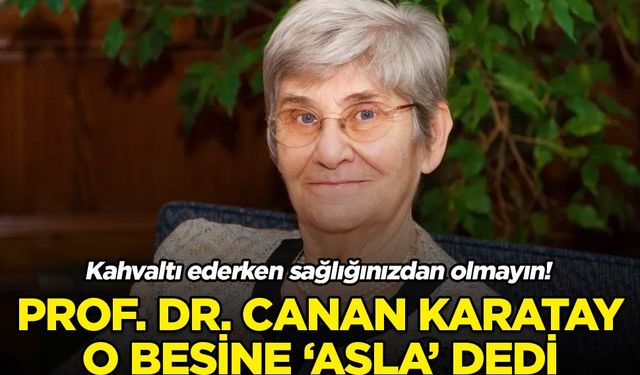 Kahvaltı ederken sağlığınızdan olmayın… Prof. Dr. Canan Karatay o besine ‘asla’ dedi!