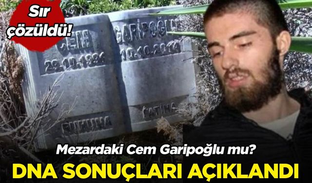 Mezardaki kişi Cem Garipoğlu çıktı