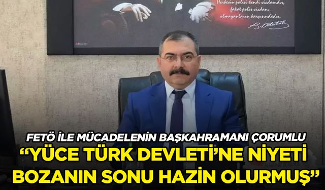 Mahmut Çorumlu’dan FETÖ mesajı: Yüce Türk Devleti’ne niyeti bozanın sonu hazin olurmuş