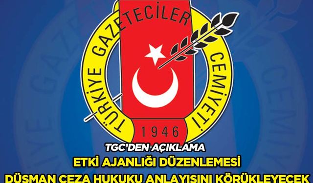 TGC: Etki Ajanlığı düzenlemesi düşman ceza hukuku anlayışını körükleyecek