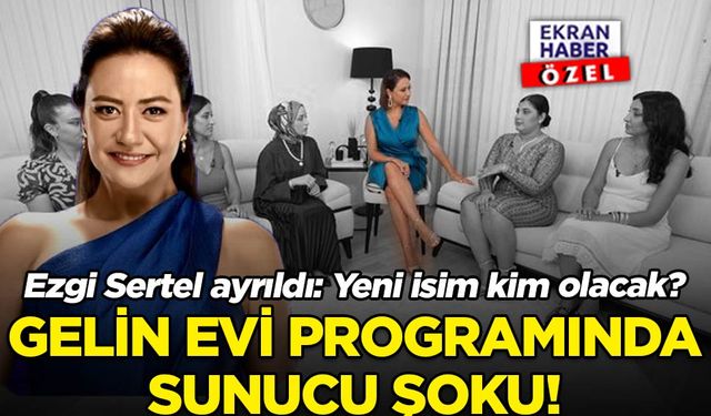 Gelin Evi programında sunucu şoku! Ezgi Sertel programdan ayrıldı: Yeni isim kim olacak?