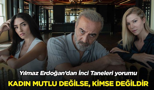 Yılmaz Erdoğan'dan İnci Taneleri yorumu