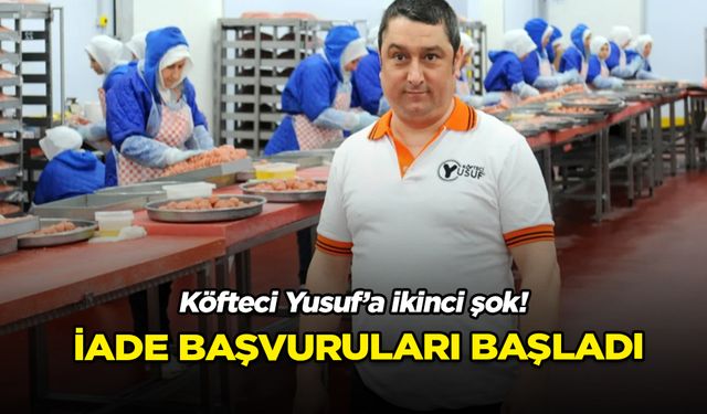 Köfteci Yusuf’a ikinci şok! İade başvuruları yağmaya başladı