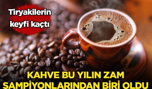 Tiryakilerin keyfi kaçtı! Kahve bu yılın zam şampiyonlarından biri oldu