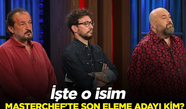 Masterchef'te son eleme adayı kim?