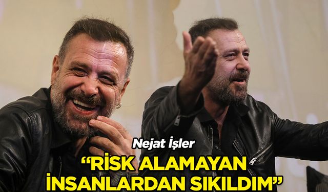 Nejat İşler: Risk almayan insanlarla iş yapmaktan sıkıldım