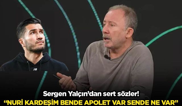 Sergen Yalçın'dan Nuri Şahin'e sert sözler!