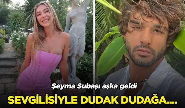 Şeyma Subaşı aşka geldi! Dudak dudağa...