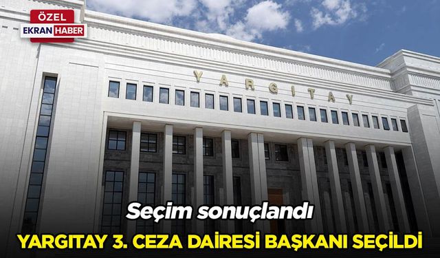 Yargıtay 3. Ceza Dairesi Başkanı seçildi