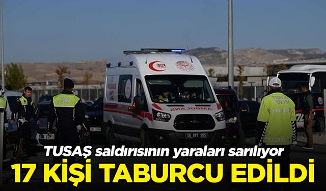 TUSAŞ saldırısının yaraları sarılıyor! 17 kişi daha taburcu edildi