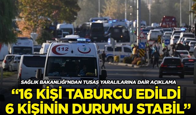 Sağlık Bakanlığı duyurdu: TUSAŞ yaralılarından 16’sı taburcu edildi