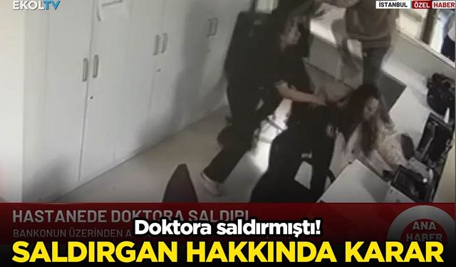 Doktoru yumruklayan saldırgan hakkında karar!