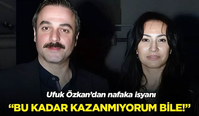 Ufuk Özkan'dan nafaka isyanı