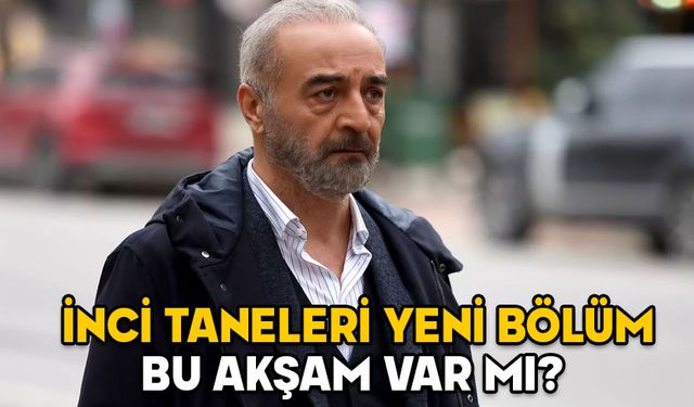 23 OCAK İNCİ TANELERİ VAR MI? İnci Taneleri yeni bölüm ne zaman, bugün mü?