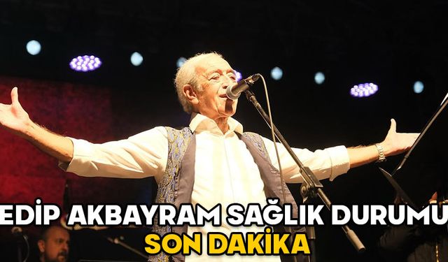 EDİP AKBAYRAM SAĞLIK DURUMU SON DAKİKA! Edip Akbayram’a ne oldu? Neden yoğun bakıma kaldırıldı?