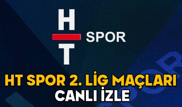 HT SPOR İLE 2. LİG MAÇLARI CANLI İZLE: HT Spor nasıl izlenir?