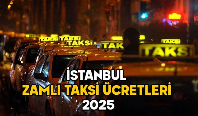 İSTANBUL ZAMLI TAKSİ ÜCRETLERİ 2025: Taksi açılışı, indi-bindi ücreti ne kadar oldu? Km başına ne kadar yazacak?