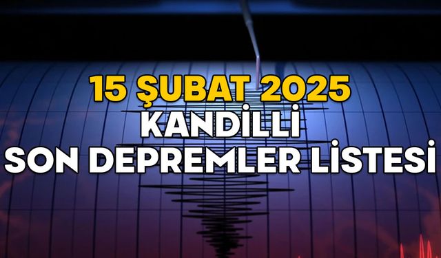 DEPREM Mİ OLDU, NEREDE KAÇ ŞİDDETİNDE? 15 Şubat 2025 Kandilli son depremler tablosu