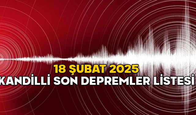 18 ŞUBAT KANDİLLİ SON DEPREMLER 2025: Deprem nerede oldu, şiddeti kaç?