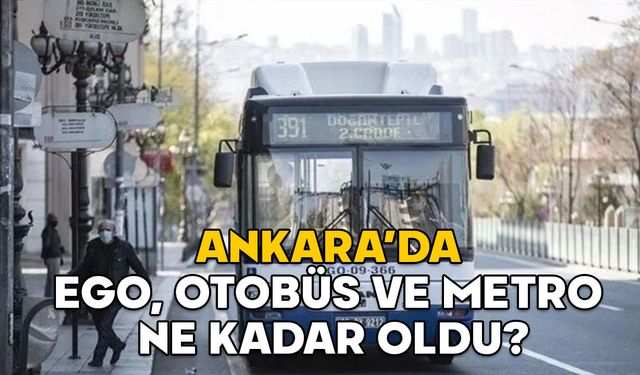 ANKARA TOPLU TAŞIMA ZAMMI 2025: Ankara’da EGO, otobüs ve metro ne kadar oldu? Zamlı fiyatlar ne zaman başlayacak?