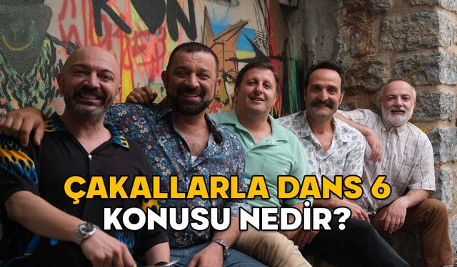 ÇAKALLARLA DANS 6 KONUSU NEDİR, OYUNCULARI KİMLER? Çakallarla Dans 6 nerede çekildi?