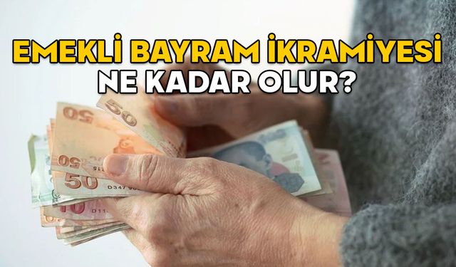 EMEKLİ BAYRAM İKRAMİYESİ NE KADAR OLUR? Bayram ikramiyesine yüzde 50 zam gelir mi?