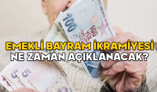 EMEKLİ BAYRAM İKRAMİYESİ NE ZAMAN AÇIKLANIR? Bayram ikramiyesine ne kadar yüzde kaç zam gelir, ne kadar olur?