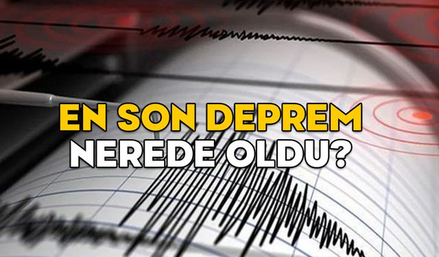 EN SON DEPREM NEREDE OLDU? Son dakika 16 Şubat 2025 Kandilli son depremler listesi