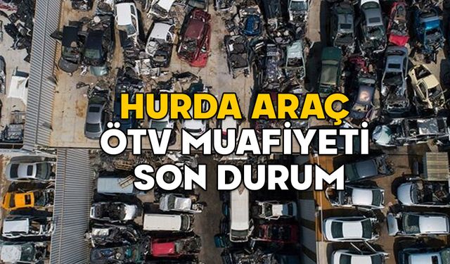 HURDA ARAÇ ÖTV MUAFİYETİ SON DURUM! Hurda teşviki Meclis’ten geçti mi? Hangi araçlar ÖTV muafiyeti kapsamında olacak?