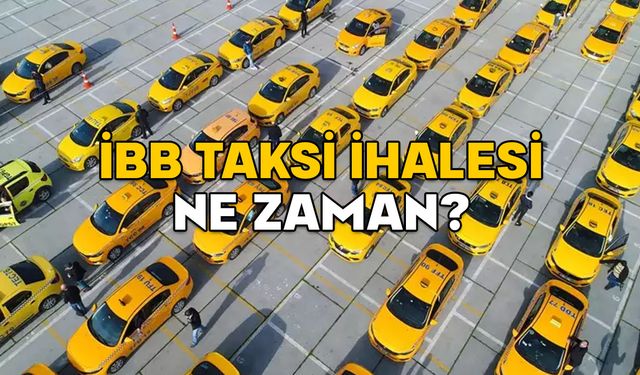 İBB TAKSİ İHALESİ NE ZAMAN? İBB uygulama tabanlı taksi plakası ihale şartları neler? Son başvuru tarihi ne zaman?