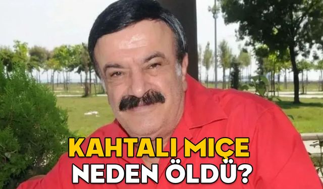 KAHTALI MIÇE ÖLDÜ MÜ NEDEN ÖLDÜ, HASTALIĞI NEYDİ? Kahtalı Mıçe kimdir, asıl adı nedir, nerelidir? Cenazesi ne zaman?