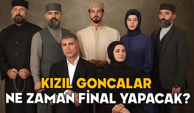 KIZIL GONCALAR NE ZAMAN FİNAL YAPACAK, NEDEN? Kızıl Goncalar kaçıncı bölümde bitiyor?